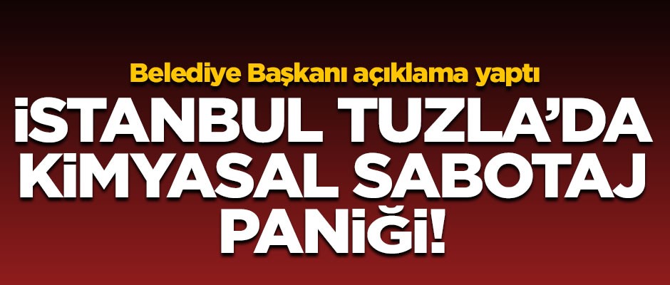 Tuzla'da kimyasal sabotaj paniği!