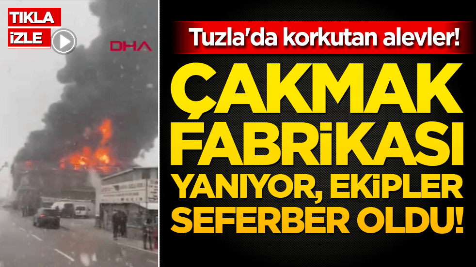 Tuzla'da korkutan alevler! Çakmak fabrikası yanıyor, ekipler seferber oldu!