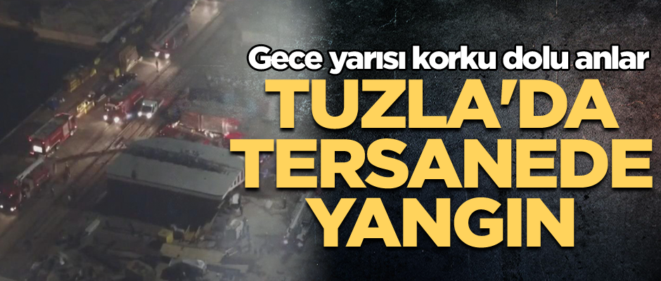 Tuzla'da tersanede yangın