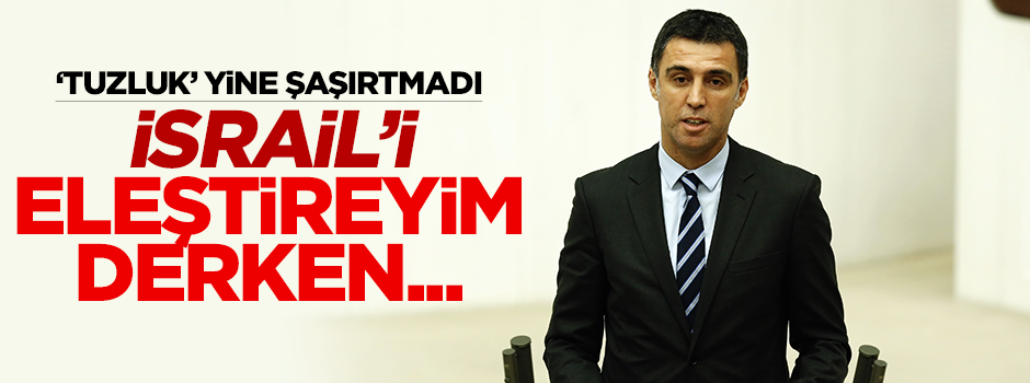 'Tuzluk' İsrail'i eleştireyim derken yine hükümeti suçladı