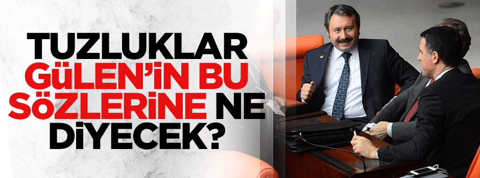 Tuzluklar Fetullah'ın bu sözlerine ne diyecek?