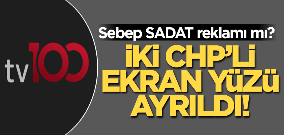 TV 100'de CHP'li iki isim ayrıldı! Sebep SADAT mı?