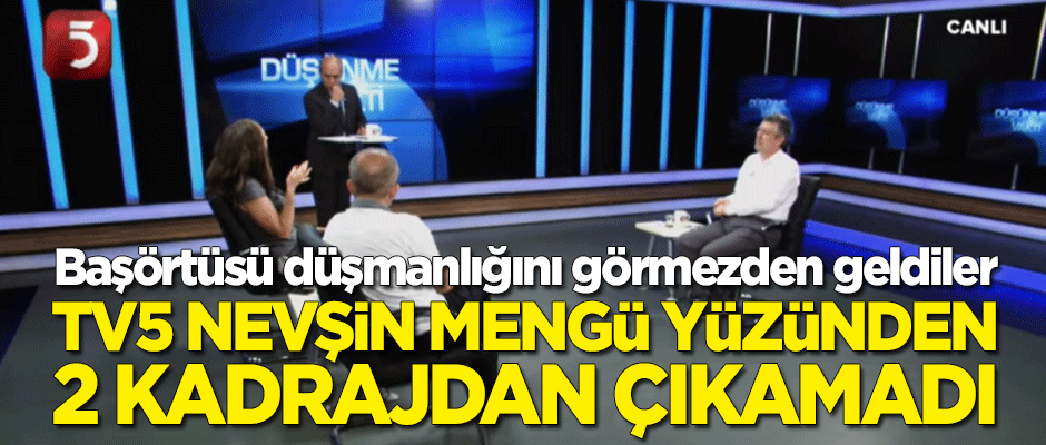 TV5 Nevşin Mengü'nün bacaklarından rahatsız oldu, başörtüsü düşmanlığını görmezden geldi