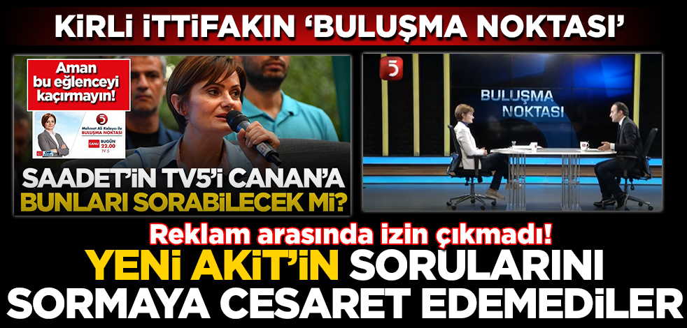 TV5 Yeni Akit'in sorularını Canan Kaftancıoğlu'na sormaya cesaret edemedi