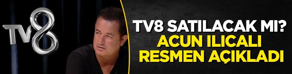 TV8 satılacak mı? Acun Ilıcalı resmen açıkladı