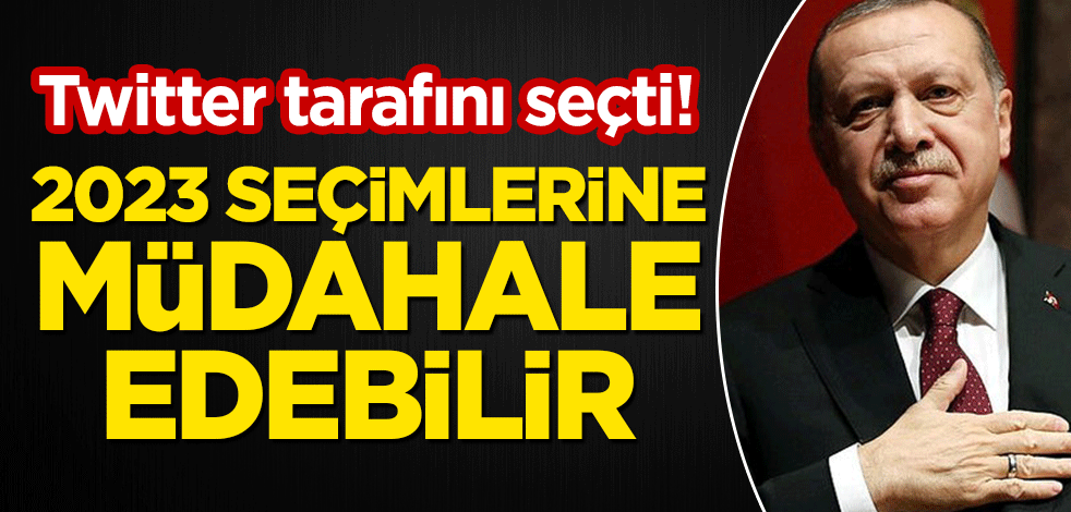 Twitter tarafını seçti! 2023 seçimlerine müdahale edebilir