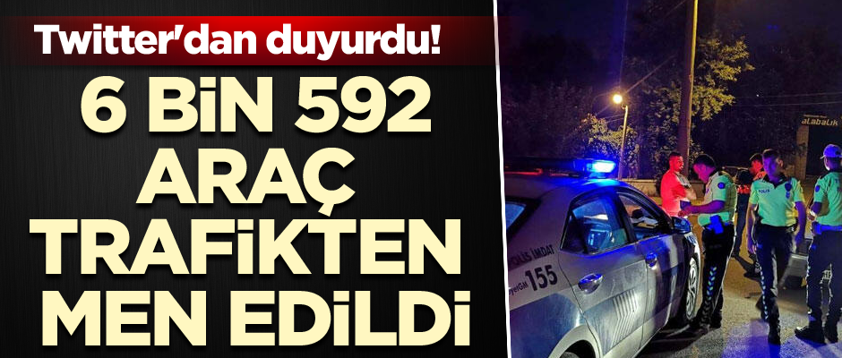 Twitter'dan duyurdu! 6 bin 592 araç trafikten men edildi