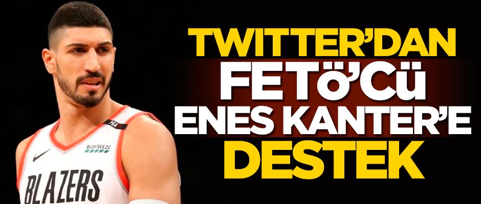 Twitter'dan FETÖ'cü Enes Kanter'e destek