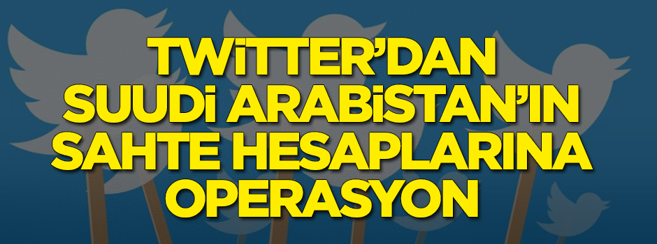 Twitter'dan Suudi Arabistan'ın sahte hesaplarına operasyon!