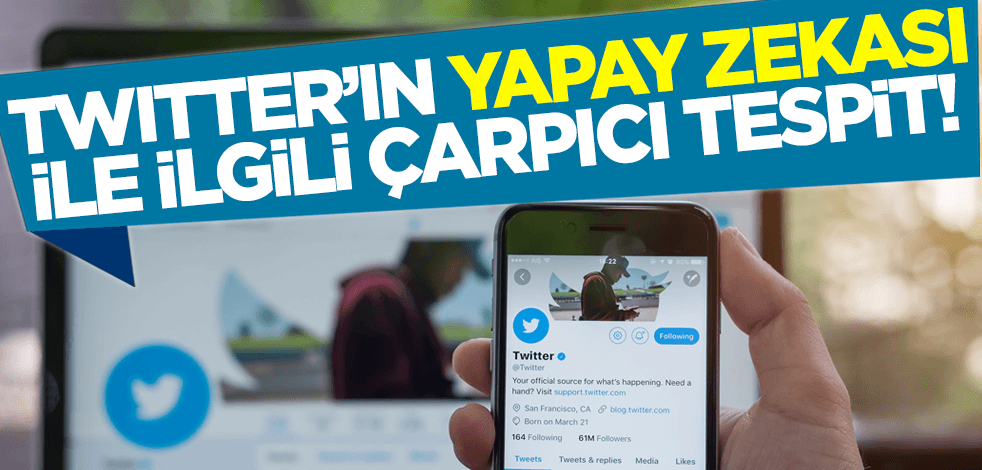 Twitter'ın yapay zekası ile ilgili çarpıcı tespit!