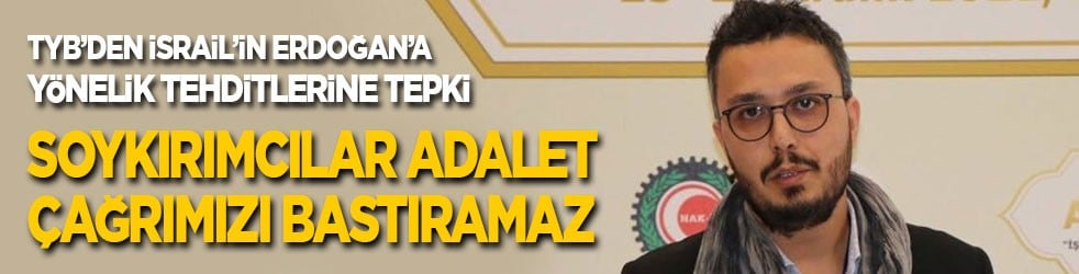 TYB’den İsrail’in Erdoğan’a yönelik tehditlerine tepki: Soykırımcılar adalet çağrımızı bastıramaz!