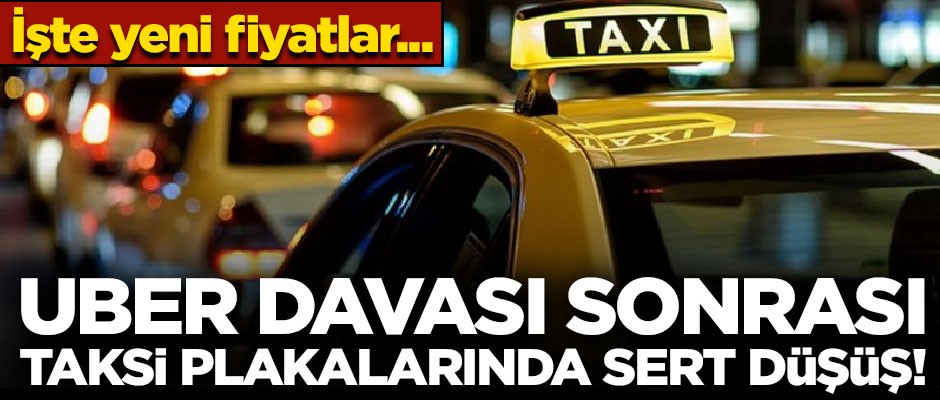 Uber davası sonrası taksi plakalarında sert düşüş! İşte yeni fiyatlar...