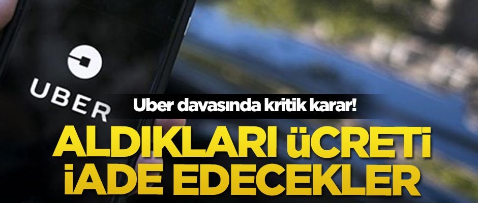 Uber davasında kritik karar! Aldıkları ücreti iade edecekler
