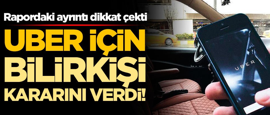Uber için bilirkişi kararını verdi! Rapordaki ayrıntılar dikkat çekti