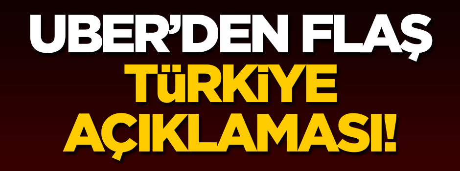 Uber'den flaş 'Türkiye' açıklaması!