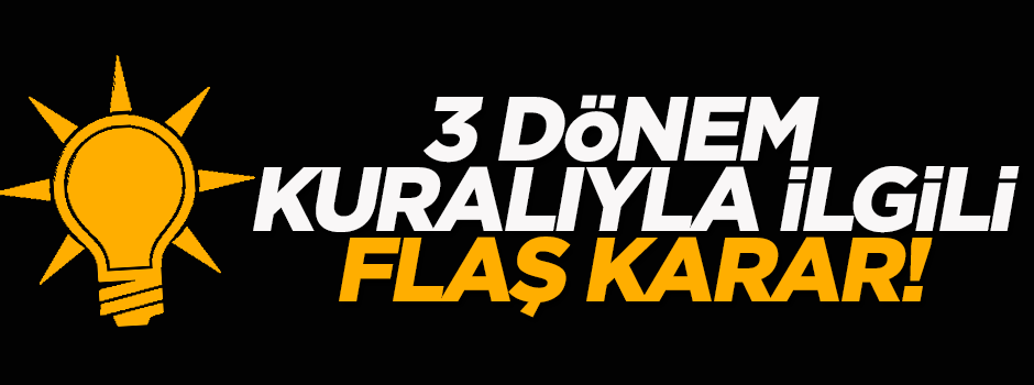 Üç dönem kuralıyla ilgili flaş karar
