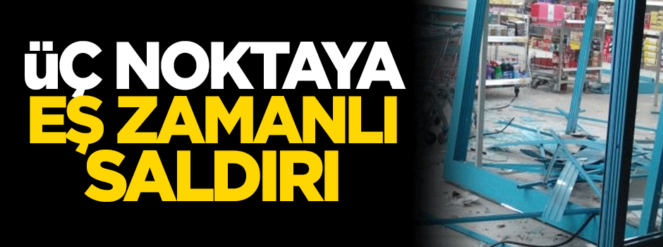 Üç markete patlayıcı atıldı