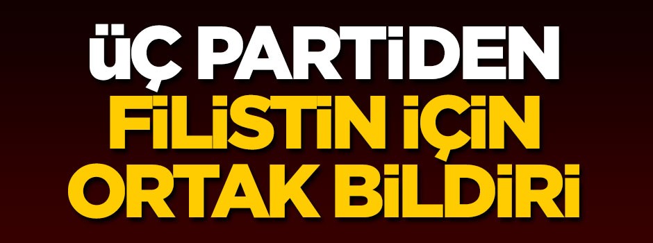 Üç partiden Filistin için ortak bildiri