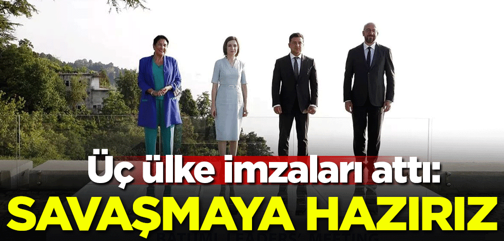 Üç ülke imzaları attı: Savaşmaya hazırız