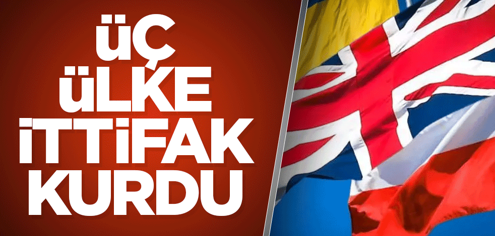 Üç ülke ittifak kurdu