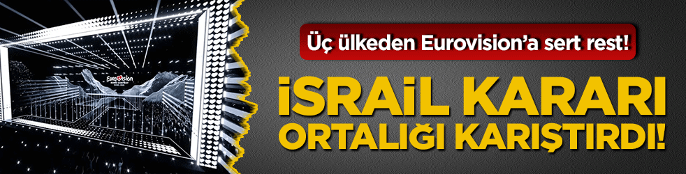Üç ülkeden Eurovision’a sert rest! İsrail kararı ortalığı karıştırdı!