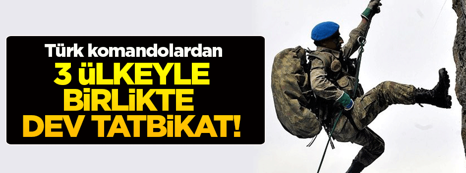 Üç ülkeyle birlikte dev komando tatbikatı