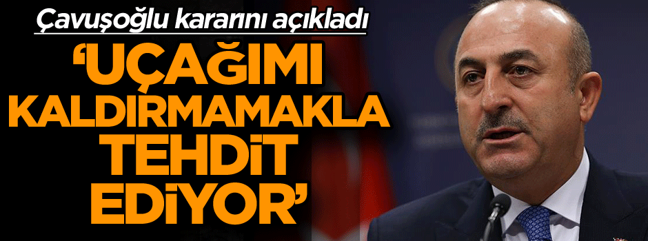‘Uçağımı kaldırmamakla tehdit ediyor’ dedi ve Çavuşoğlu kararını açıkladı