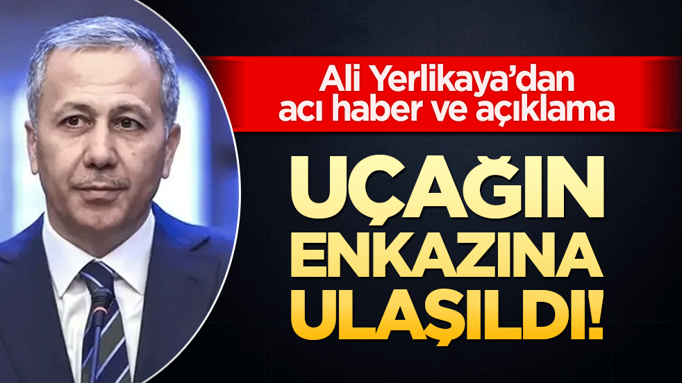 Uçağın enkazına ulaşıldı! Ali Yerlikaya’dan acı haber ve açıklama
