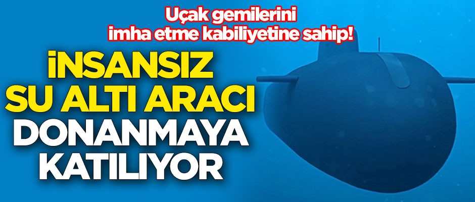 Uçak gemilerini imha etme kabiliyetine sahip! Nükleer insansız su altı aracı donanmaya katılıyor