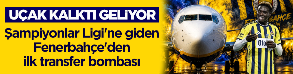 Uçak kalktı geliyor! Şampiyonlar Ligi'ne giden Fenerbahçe'den ilk transfer bombası