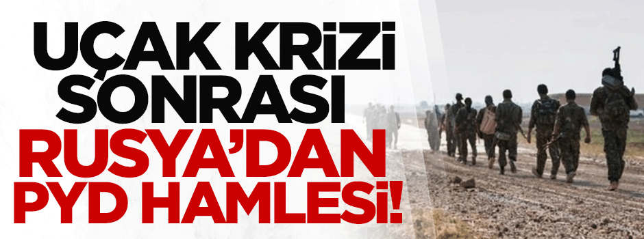 Uçak krizi sonrası Rusya'dan PYD hamlesi!