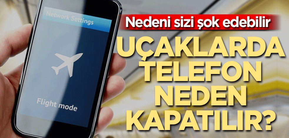 Uçaklarda telefon neden kapatılır? Nedeni sizi şok edebilir