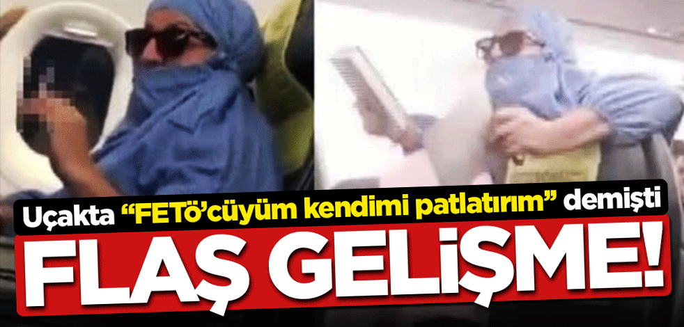 Uçakta "Ben FETÖ'cüyüm ve uçağı patlatacağım" diyen kadın hakkında dava açıldı