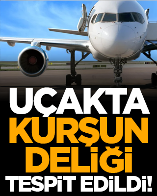 Uçakta kurşun deliği tespit edildi!