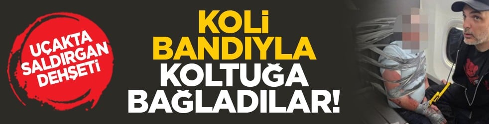 Uçakta saldırgan dehşeti: Koli bandıyla koltuğa bağladılar!