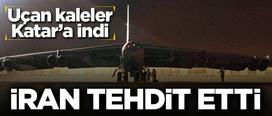Uçan kaleler Katar'a indi! İran 'Bir füze ile yok olur' dedi