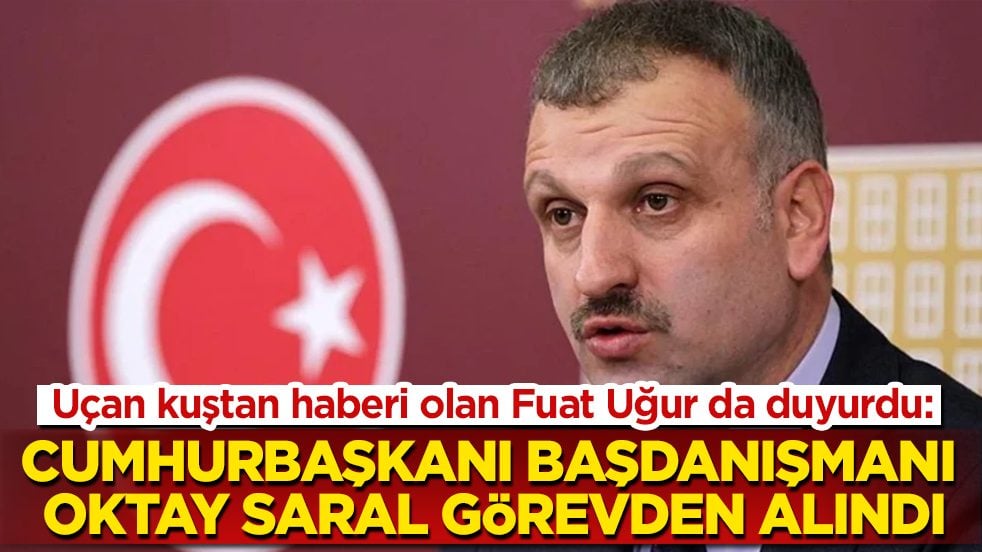 Uçan kuştan haberi olan Fuat Uğur da duyurdu: Cumhurbaşkanı Başdanışmanı Oktay Saral görevden alındı