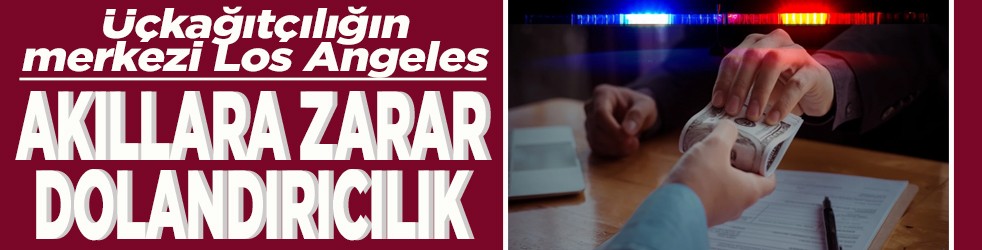 Üçkağıtçılığın merkezi Los Angeles Akıllara zarar dolandırıcılık