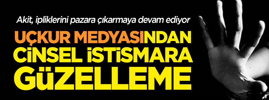 Uçkur medyasının 'cinsel istismar' riyakârlığı!