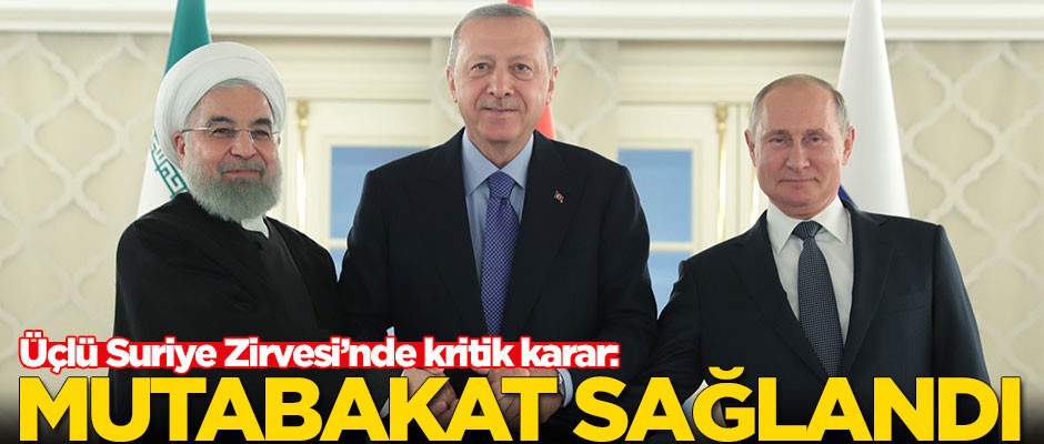 Üçlü Suriye Zirvesi'nde kritik karar: Mutabakat sağlandı