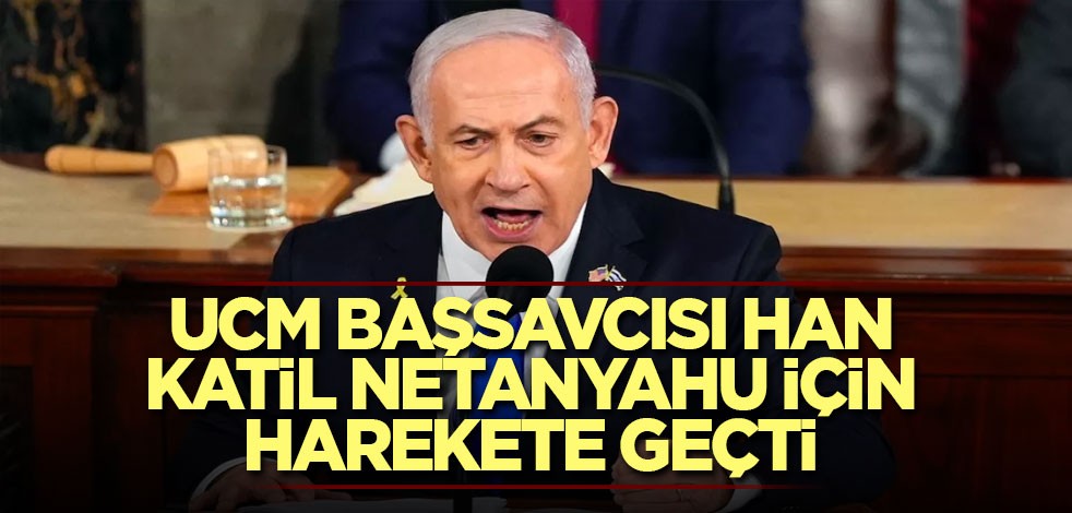 UCM Başsavcısı Han, katil Netanyahu için harekete geçti
