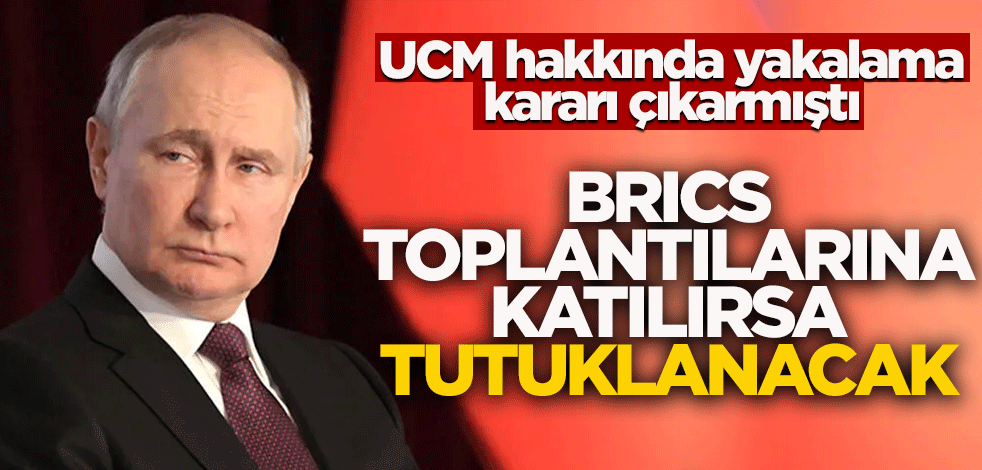 UCM hakkında yakalama kararı çıkarmıştı! Putin BRICS toplantılarına katılırsa tutuklanacak