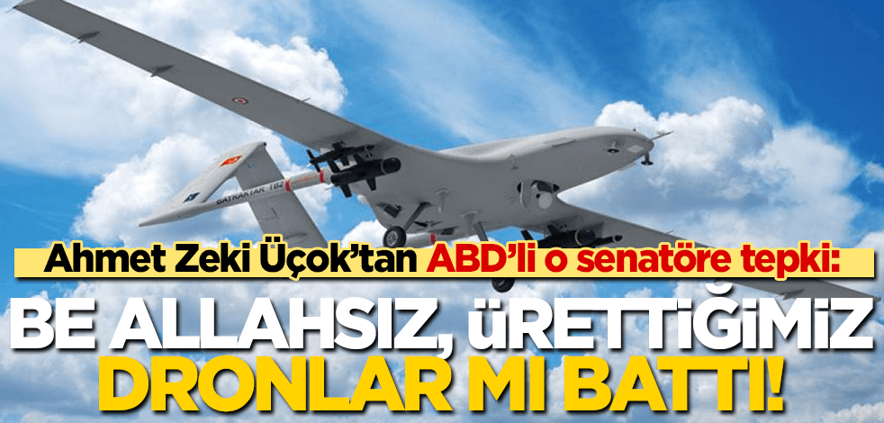 Üçok’tan ABD’li o isme tepki: Be Allahsız, bizim ürettiğimiz dronlar mı battı?
