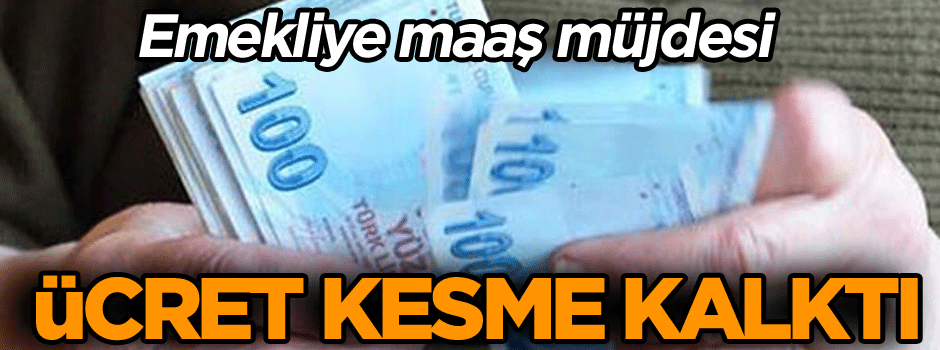 Ücret kesme kalktı… Emekliye maaş müjdesi