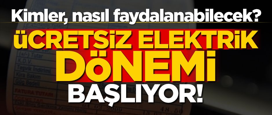 Ücretsiz elektrik dönemi başlıyor! Kimler, nasıl faydalanabilecek?