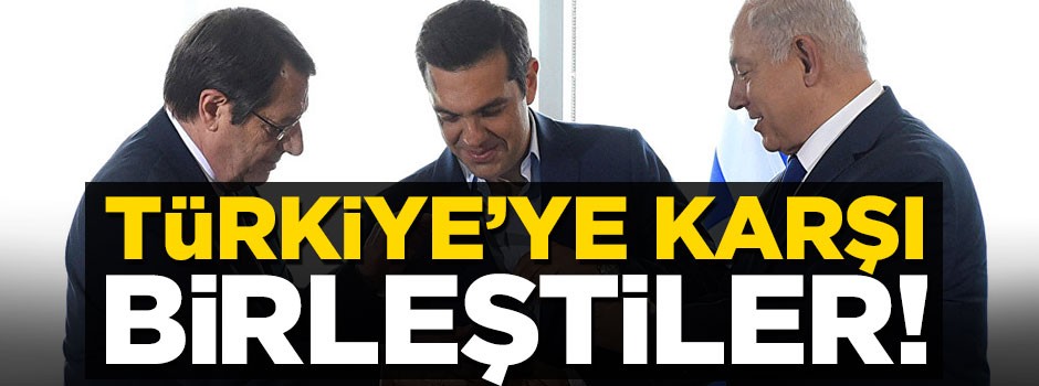 Üçü bir araya gelip Türkiye'ye karşı birleşti