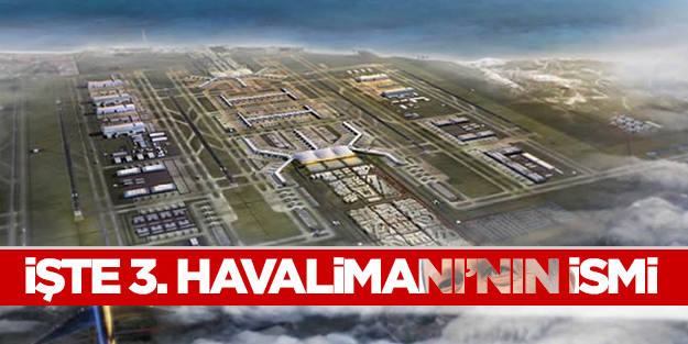 Üçüncü Havalimanı'na Erdoğan'ın ismi verildi