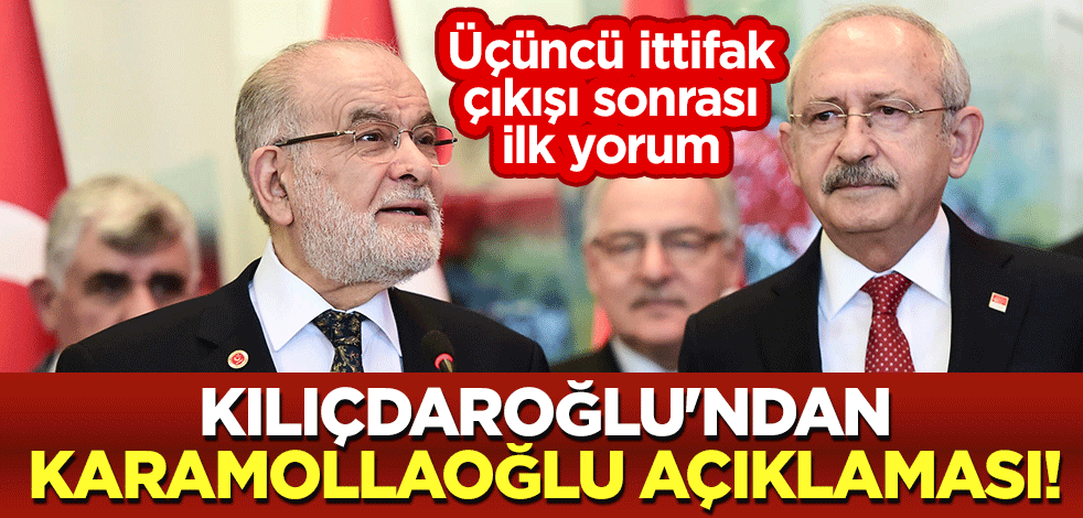 Üçüncü ittifak çıkışı sonrası Kılıçdaroğlu'ndan Karamollaoğlu ile ilgili ilk açıklama!