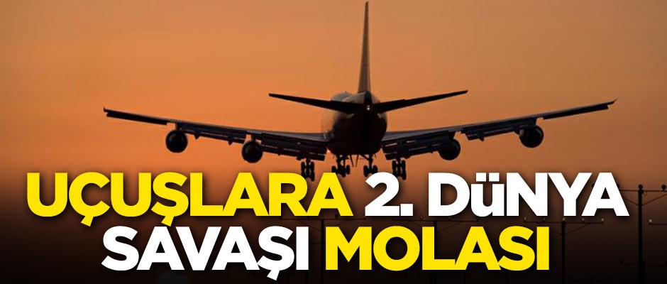 Uçuşlar '2. Dünya Savaşı' nedeniyle uçuşlar iptal edildi