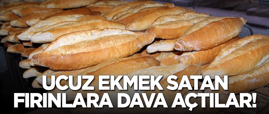 Ucuz ekmek satan fırınlara dava açtılar!